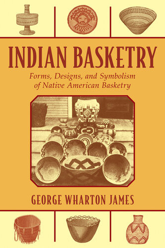 Indian Basketry Forms Designs And Symbolism Of Native American Basketry George Wharton James