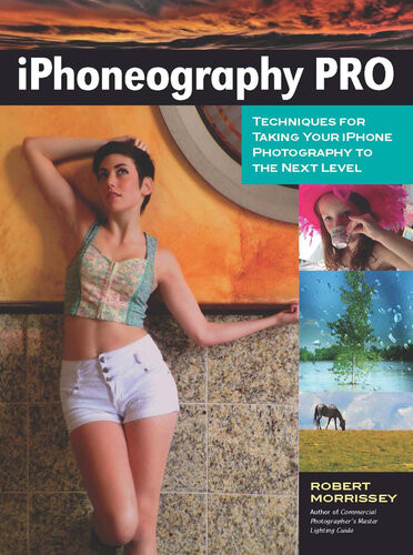 Iphoneography Pro Techniques For Taking Your Iphone Photography To The Next Level Robert Morrissey