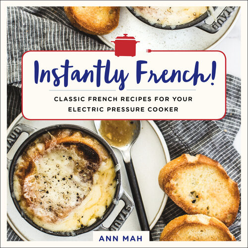 Instantly French Classic French Recipes For Your Electric Pressure Cooker Ann Mah
