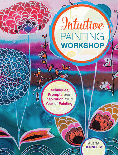 Intuitive Painting Workshop Techniques Prompts And Inspiration For A Year Of Painting Alena Hennessy