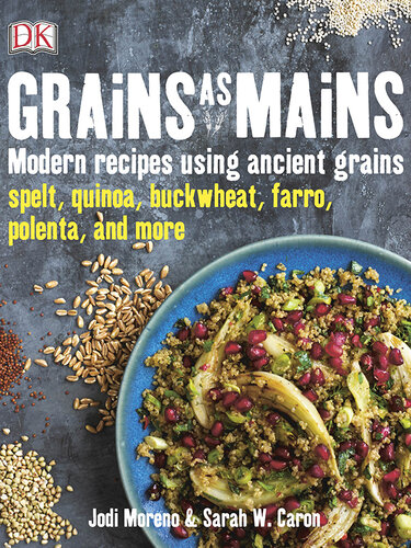 Grains As Mains Modern Recipes Using Ancient Grains Jodi Moreno Sarah W Caron