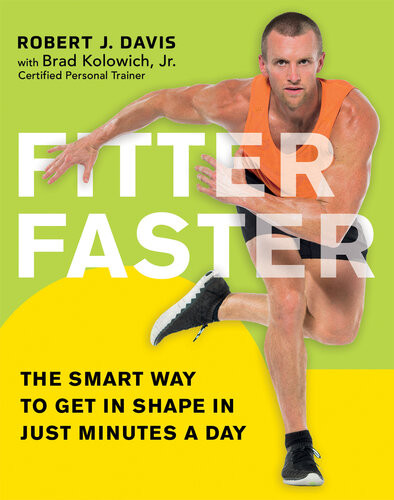 Fitter Faster The Smart Way To Get In Shape In Just Minutes A Day Robert J Davis Brad Kolowich