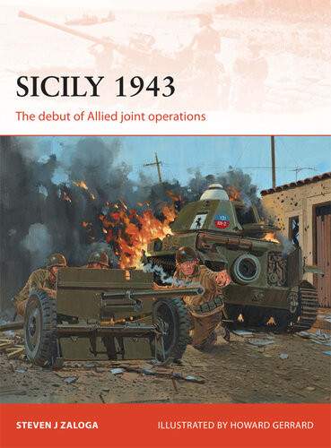 Sicily 1943 The Debut Of Allied Joint Operations Steven J Zaloga