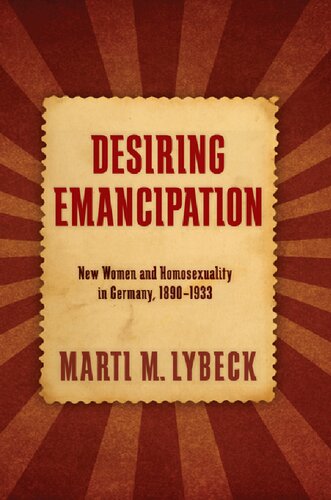 Desiring Emancipation New Women And Homosexuality In Germany 18901933 Marti M Lybeck