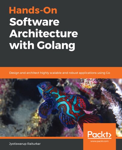 Handson Software Architecture With Golang Design And Architect Highly Scalable And Robust Applications Using Go Jyotiswarup Raiturkar