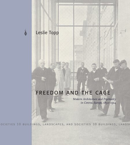 Freedom And The Cage Modern Architecture And Psychiatry In Central Europe 1890 1914 Leslie Topp