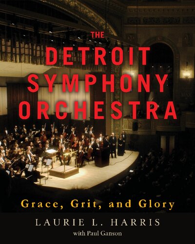 The Detroit Symphony Orchestra Grace Grit And Glory Laurie Lanzen Harris Paul Ganson
