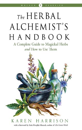 The Herbal Alchemists Handbook A Complete Guide To Magickal Herbs And How To Use Them Weiser Classics Karen Harrison