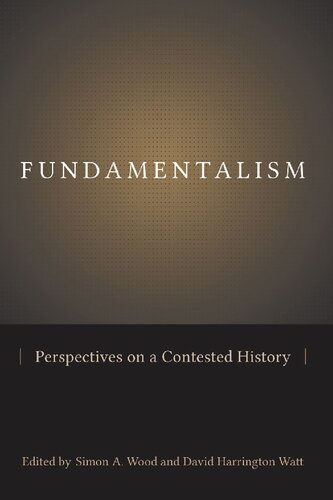 Fundamentalism Perspectives On A Contested History Simon A Wood