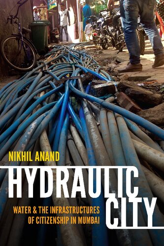 Hydraulic City Water And The Infrastructures Of Citizenship In Mumbai Nikhil Anand