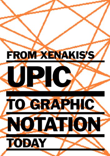 From Xenakiss Upic To Graphic Notation Today Peter Weibel Ludger Brmmer Sharon Kanach Richard Barrett Rodolphe Bourotte Pierre Couprie Cyrille Delhaye Alain Desprs Julio Estrada Kiyoshi Furukawa Rudolf Frisius Hughes Genevois Kosmas Giannoutakis Dimitris Kamarotos Henning Lohner Fra