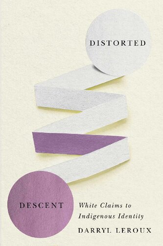 Distorted Descent White Claims To Indigenous Identity Darryl Leroux