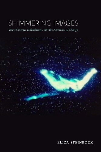 Shimmering Images Trans Cinema Embodiment And The Aesthetics Of Change Eliza Steinbock