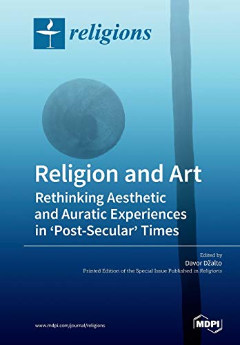 Religion And Art Rethinking Aesthetic And Auratic Experiences In Postsecular Times Davor Dalto