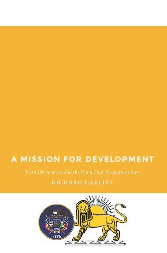 A Mission For Development Utah Universities And The Point Four Program In Iran Richard P Garlitz