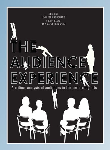 The Audience Experience A Critical Analysis Of Audiences In The Performing Arts Jennifer Radbourne Editor