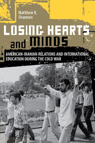 Losing Hearts And Minds Americaniranian Relations And International Education During The Cold War Matthew K Shannon