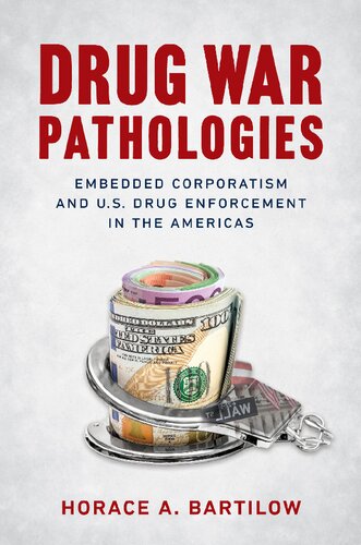 Drug War Pathologies Embedded Corporatism And Us Drug Enforcement In The Americas Horace A Bartilow