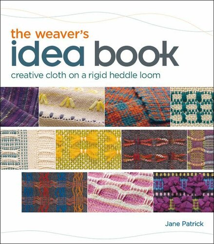 The Weavers Idea Book Creative Cloth On A Rigid Heddle Loom Jane Patrick