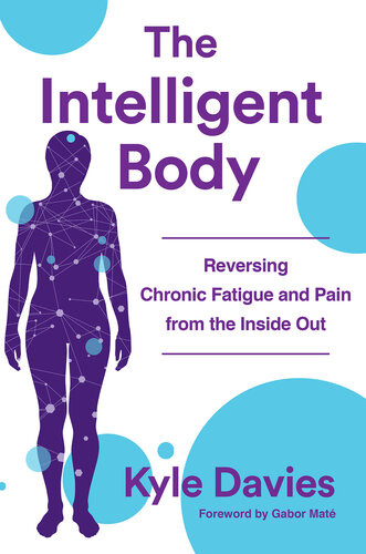 The Intelligent Body Reversing Chronic Fatigue And Pain From The Inside Out Kyle L Davies