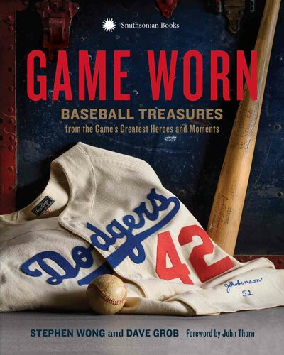 Game Worn Baseball Treasures From The Games Greatest Heroes And Moments Stephen Wong Dave Grob