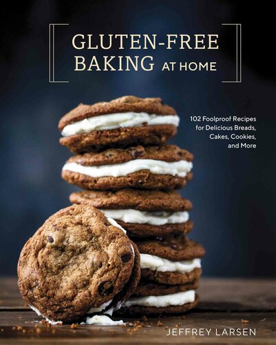 Glutenfree Baking At Home 102 Foolproof Recipes For Delicious Breads Cakes Cookies And More Jeffrey Larsen