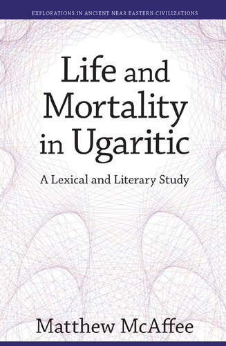 Life And Mortality In Ugaritic A Lexical And Literary Study Matthew Mcaffee