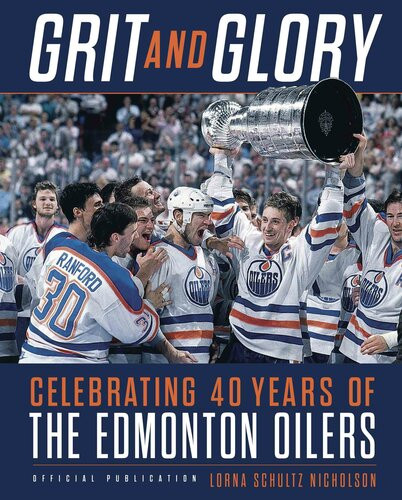 Grit And Glory Celebrating 40 Years Of The Edmonton Oilers Lorna Schultz Nicholson