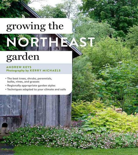 Growing The Northeast Garden Regional Ornamental Gardening Andrew Keys Kerry Michaels