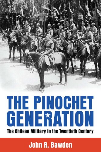 The Pinochet Generation The Chilean Military In The Twentieth Century John R Bawden