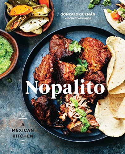 Nopalito A Mexican Kitchen 1st Edition Gonzalo González Guzmán With Stacy Adimando