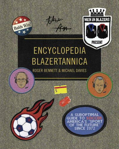 Men In Blazers Present Encyclopedia Blazertannica A Suboptimal Guide To Soccer Americas Sport Of The Future Since 1972 Roger Bennett Michael Davies
