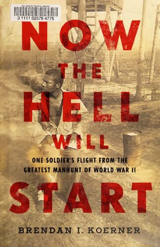 Now The Hell Will Start One Soldiers Flight From The Greatest Manhunt Of World Warii Brendan I Koerner