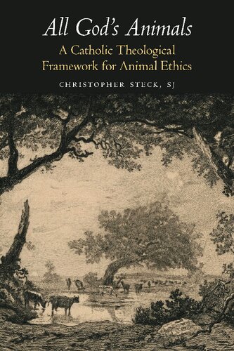All Gods Animals A Catholic Theological Framework For Animal Ethics Christopher Steck