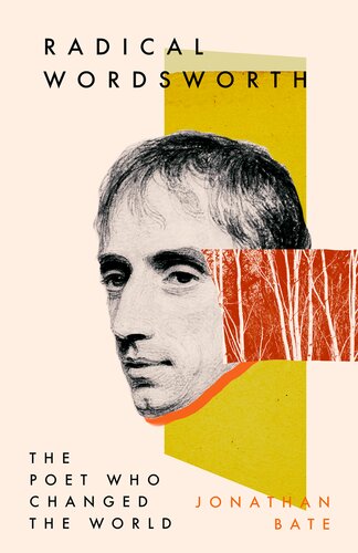 Radical Wordsworth The Poet Who Changed The World Jonathan Bate