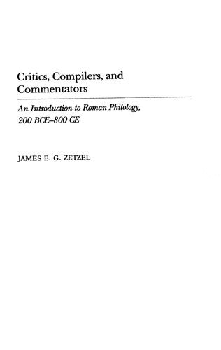 Critics Compilers And Commentators An Introduction To Roman Philology 200 Bce800 Ce James E G Zetzel