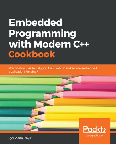 Embedded Programming With Modern C Cookbook Practical Recipes To Help You Build Robust And Secure Embedded Applications On Linux 1st Edition Igor Viarheichyk