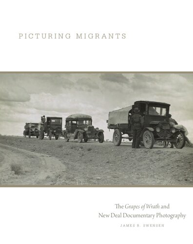 Picturing Migrants The Grapes Of Wrath And New Deal Documentary Photography James R Swensen