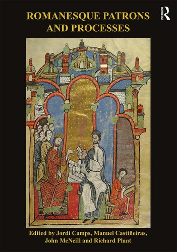 Romanesque Patrons And Processes Design And Instrumentality In The Art And Architecture Of Romanesque Europe British Archaeological Association Jordi Camps I Saoria Manuel A Castianeiras John Mcneill Richard Plant