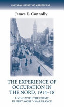 The Experience Of Occupation In The Nord 191418 Living With The Enemy In First World War France James E Connolly