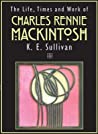 The Life Times And Work Of Charles Rennie Mackintosh Paperback K E Sullivan