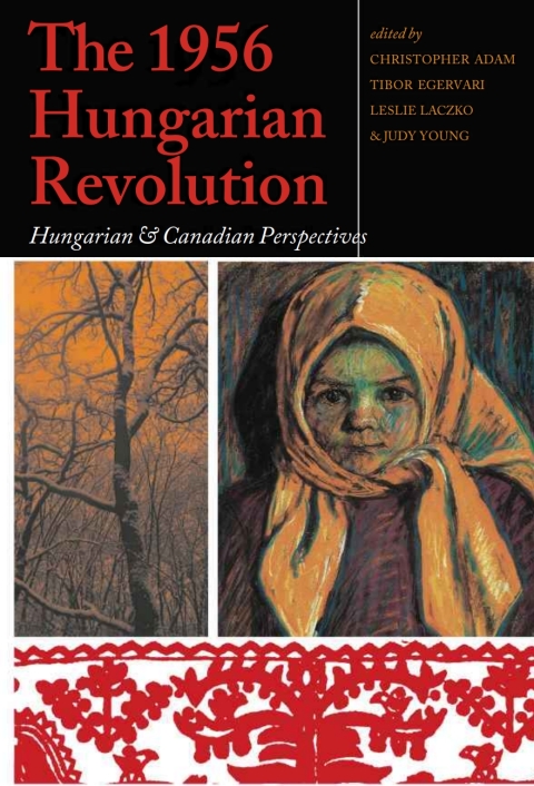 The 1956 Hungarian Revolution Hungarian And Canadian Perspectives Christopher Adam