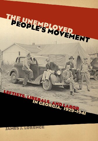 The Unemployed Peoples Movement Leftists Liberals And Labor In Georgia 19291941 James J Lorence