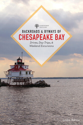 Backroads Byways Of Chesapeake Bay Drives Day Trips And Weekend Excursions Second Backroads Byways Leslie Atkins