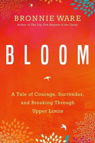 Bloom A Tale Of Courage Surrender And Breaking Through Upper Limits Bronnie Ware