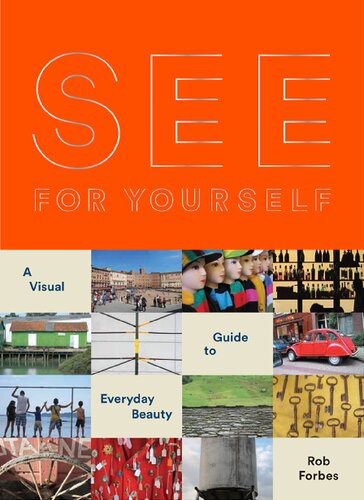 See For Yourself A Visual Guide To Everyday Beauty Rob Forbes