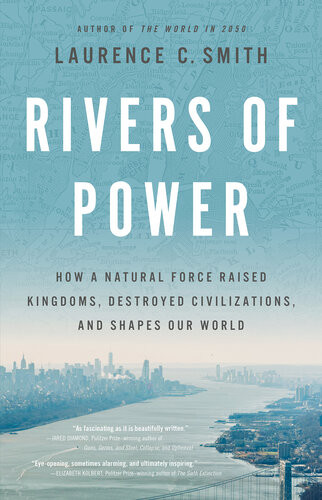 Rivers Of Power How A Natural Force Raised Kingdoms Destroyed Civilizations And Shapes Our World Laurence C Smith