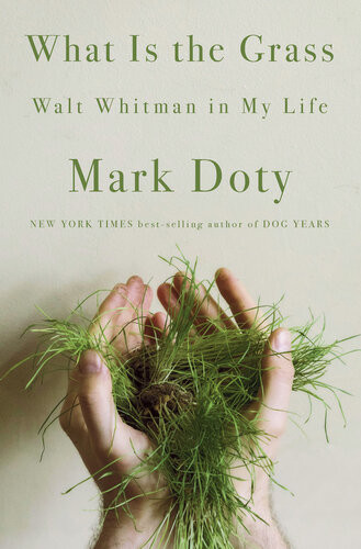 What Is The Grass Walt Whitman In My Life Mark Doty