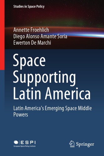 Space Supporting Latin America Latin Americas Emerging Space Middle Powers 1st Edition Annette Froehlich