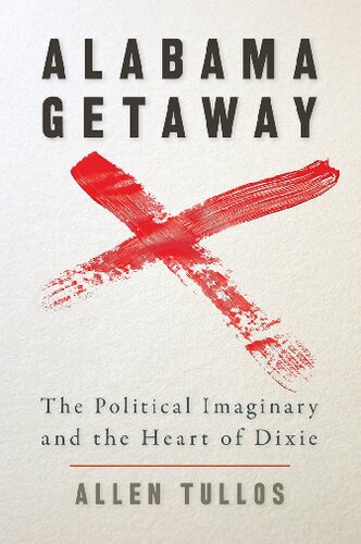 Alabama Getaway The Political Imaginary And The Heart Of Dixie Allen Tullos